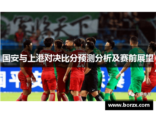 国安与上港对决比分预测分析及赛前展望