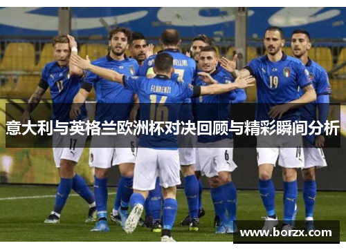 意大利与英格兰欧洲杯对决回顾与精彩瞬间分析