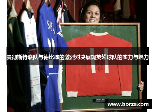 曼彻斯特联队与德比郡的激烈对决展现英超球队的实力与魅力