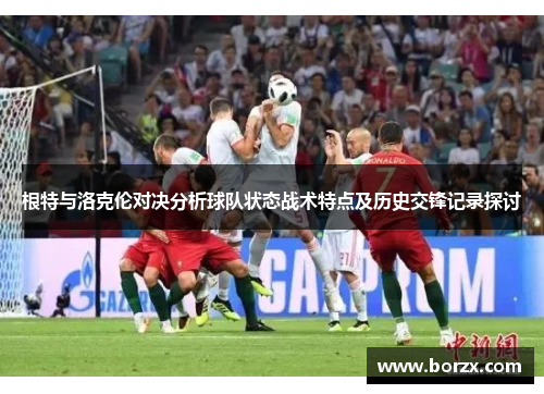 根特与洛克伦对决分析球队状态战术特点及历史交锋记录探讨